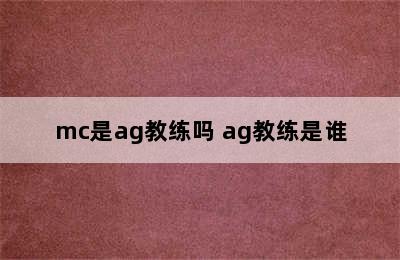 mc是ag教练吗 ag教练是谁